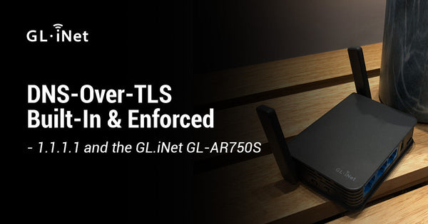DNS-Over-TLS Built-In & Enforced - 1.1.1.1 and the GL.iNet GL-AR750S