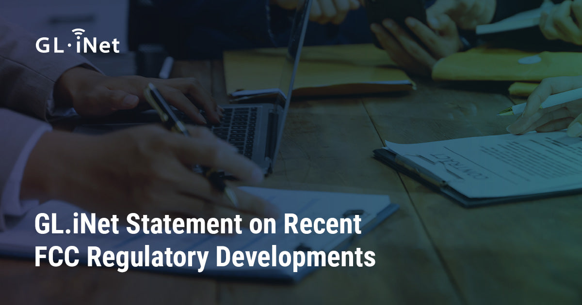 GL.iNet Statement on Recent FCC Regulatory Developments