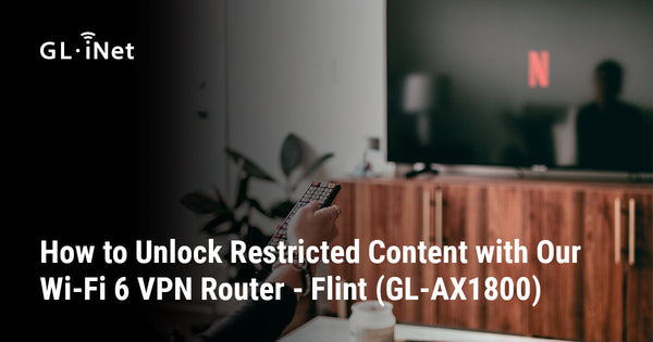 How to Unlock Restricted Content with Our Wi-Fi 6 VPN Router - Flint