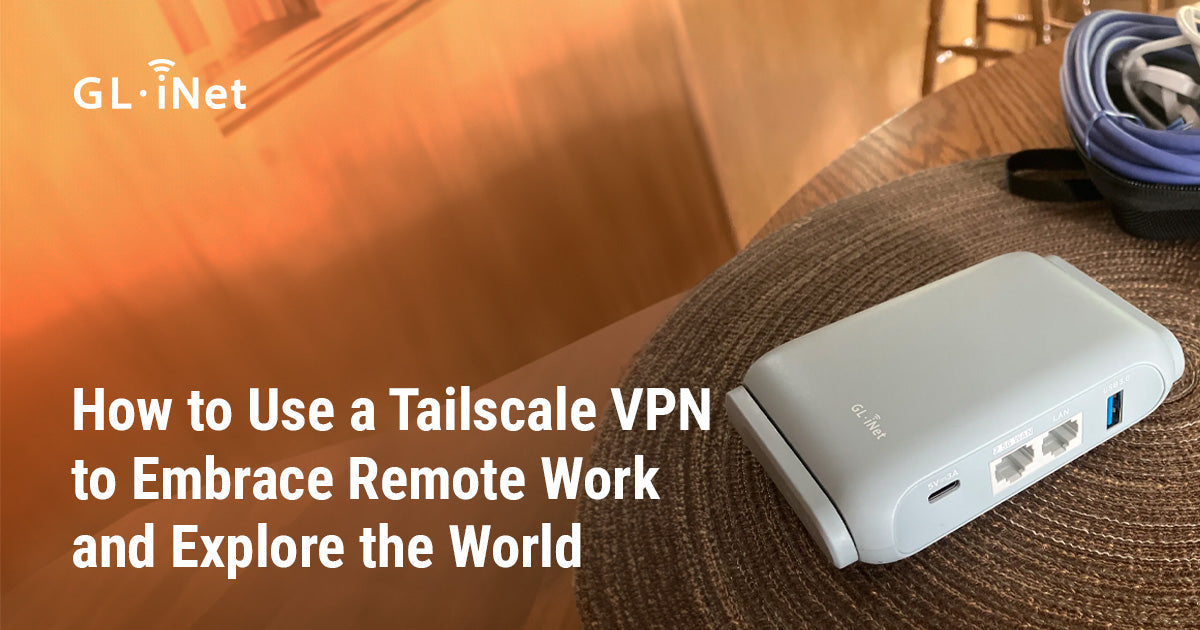 How to Use a Tailscale VPN to Embrace Remote Work and Explore the Worl ...